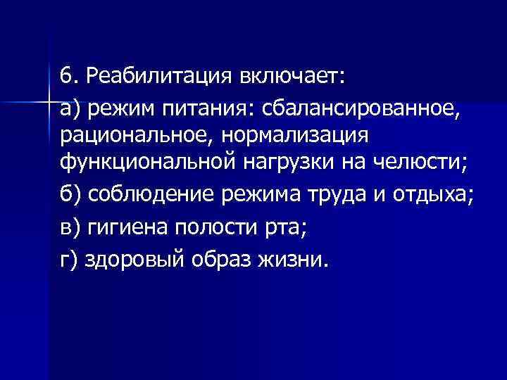 6. Реабилитация включает: а) режим питания: сбалансированное, рациональное, нормализация функциональной нагрузки на челюсти; б)