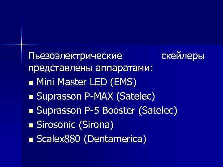 Пьезоэлектрические скейлеры представлены аппаратами: n Mini Master LED (EMS) n Suprasson P-MAX (Satelec) n
