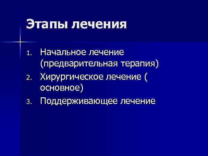 Этапы лечения 1. 2. 3. Начальное лечение (предварительная терапия) Хирургическое лечение ( основное) Поддерживающее