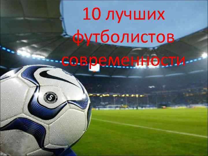 10 лучших футболистов современности 