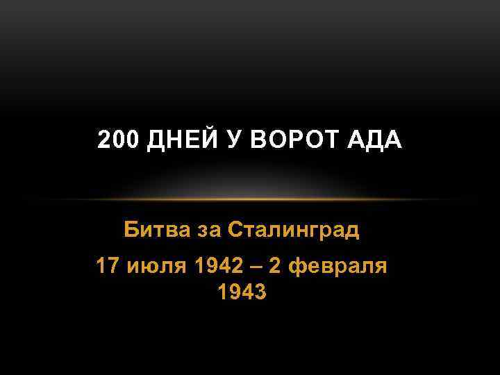 200 ДНЕЙ У ВОРОТ АДА Битва за Сталинград 17 июля 1942 – 2 февраля