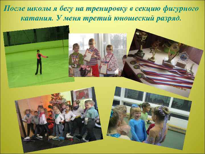 После школы я бегу на тренировку в секцию фигурного катания. У меня третий юношеский