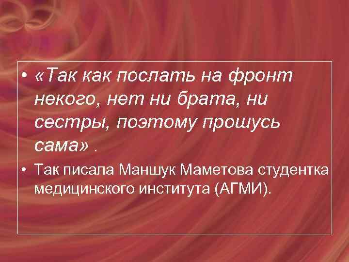 • «Так как послать на фронт некого, нет ни брата, ни сестры, поэтому