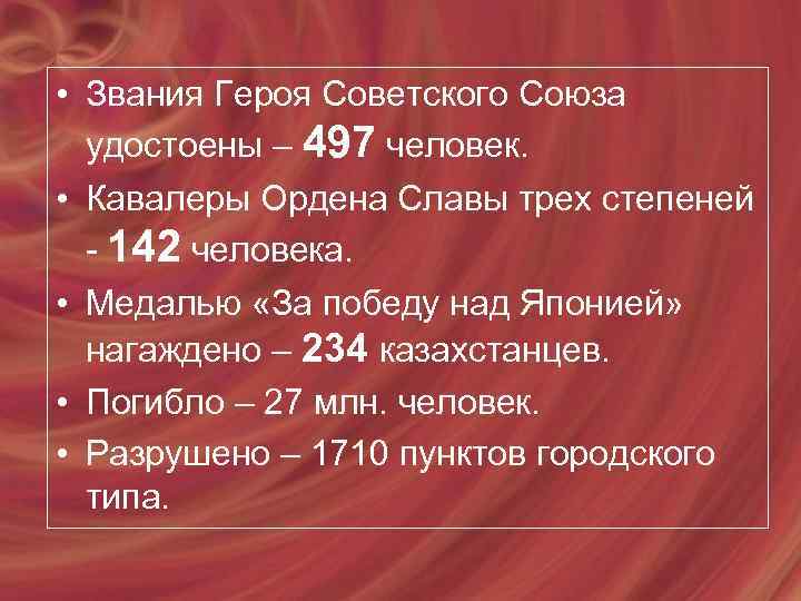  • Звания Героя Советского Союза удостоены – 497 человек. • Кавалеры Ордена Славы