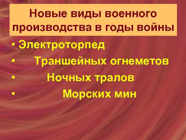 Новые виды военного производства в годы войны • Электроторпед • Траншейных огнеметов • Ночных