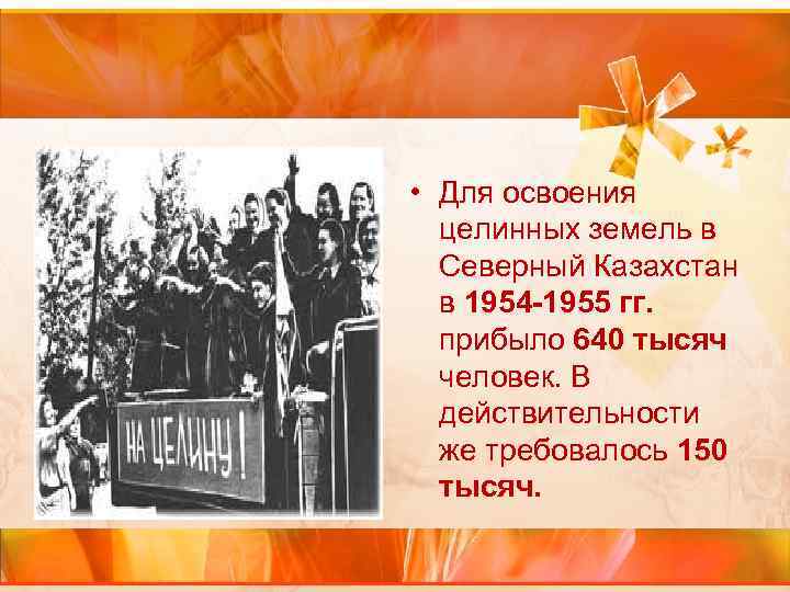 • Для освоения целинных земель в Северный Казахстан в 1954 -1955 гг. прибыло