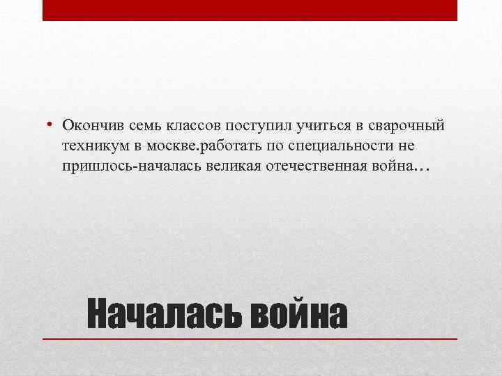  • Окончив семь классов поступил учиться в сварочный техникум в москве. работать по