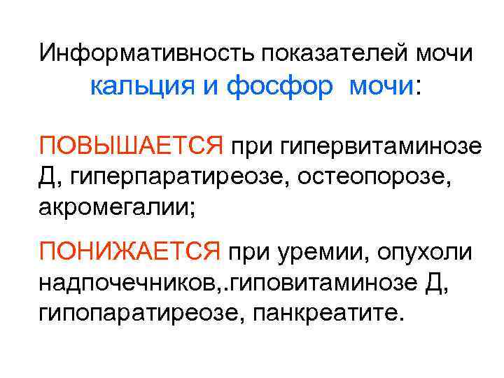 Информативность показателей мочи кальция и фосфор мочи: ПОВЫШАЕТСЯ при гипервитаминозе Д, гиперпаратиреозе, остеопорозе, акромегалии;