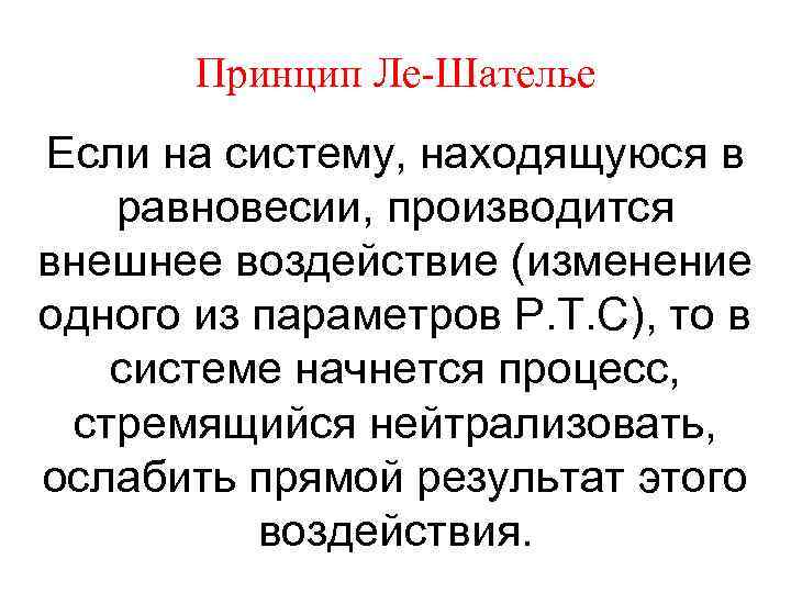 Принцип Ле-Шателье Если на систему, находящуюся в равновесии, производится внешнее воздействие (изменение одного из