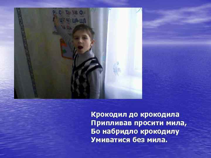 Крокодил до крокодила Припливав просити мила, Бо набридло крокодилу Умиватися без мила. 