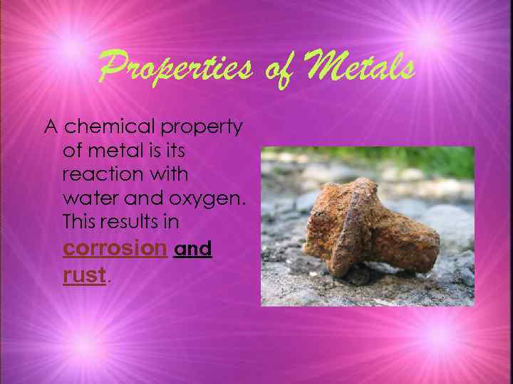 Properties of Metals A chemical property of metal is its reaction with water and