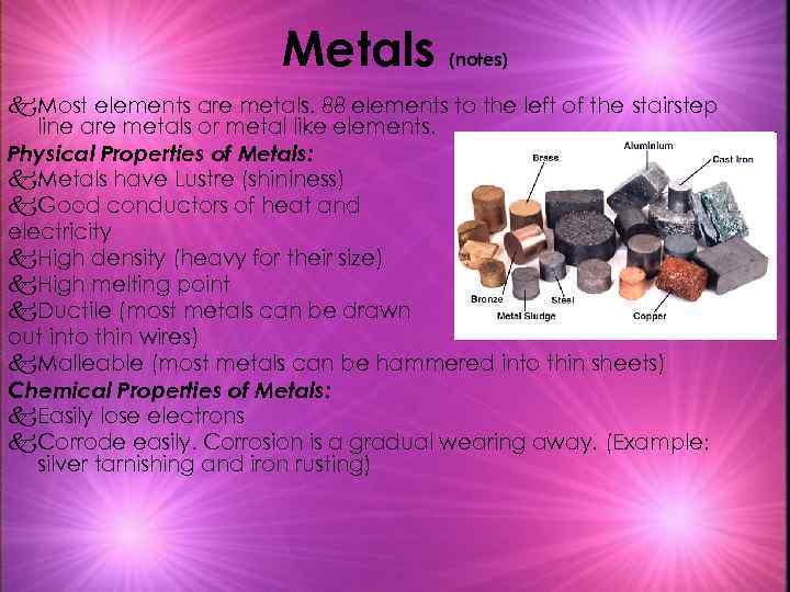 Metals (notes) k Most elements are metals. 88 elements to the left of the