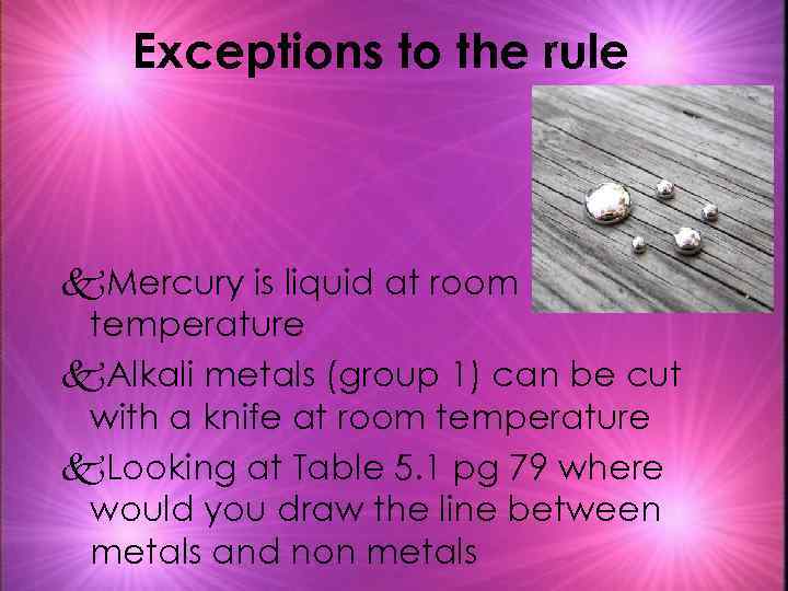 Exceptions to the rule k. Mercury is liquid at room temperature k. Alkali metals