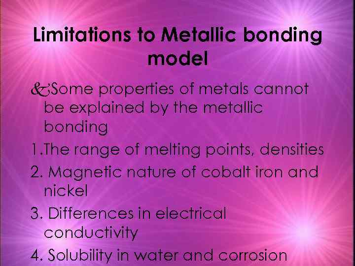 Limitations to Metallic bonding model k. Some properties of metals cannot be explained by