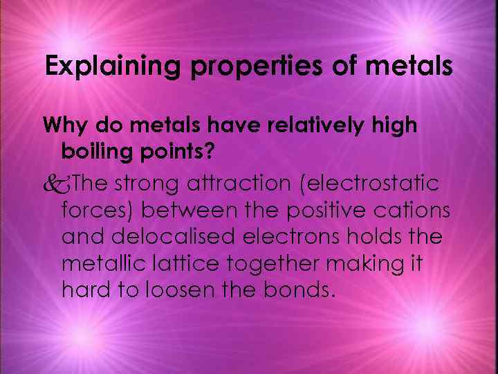 Explaining properties of metals Why do metals have relatively high boiling points? k. The