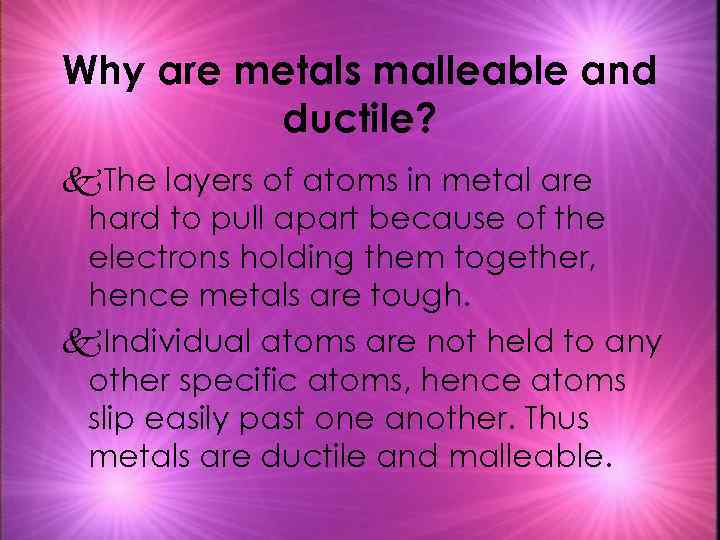 Why are metals malleable and ductile? k. The layers of atoms in metal are