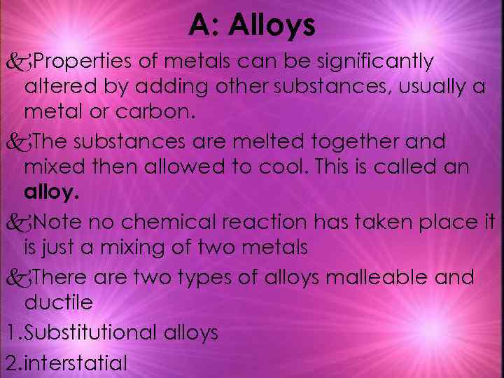 A: Alloys k. Properties of metals can be significantly altered by adding other substances,