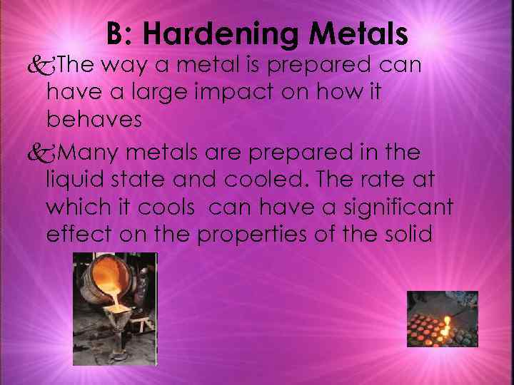 B: Hardening Metals k. The way a metal is prepared can have a large
