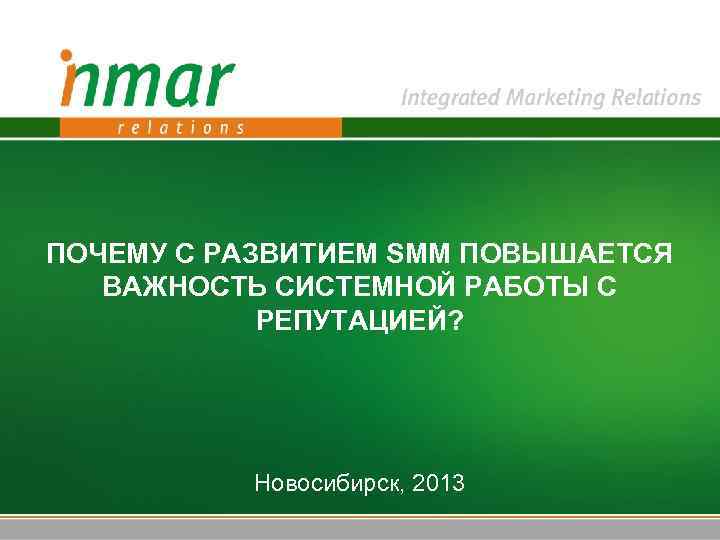 ПОЧЕМУ С РАЗВИТИЕМ SMM ПОВЫШАЕТСЯ ВАЖНОСТЬ СИСТЕМНОЙ РАБОТЫ С РЕПУТАЦИЕЙ? Новосибирск, 2013 