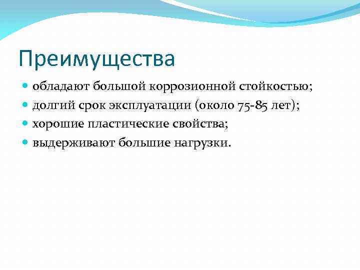 Преимущества обладают большой коррозионной стойкостью; долгий срок эксплуатации (около 75 -85 лет); хорошие пластические