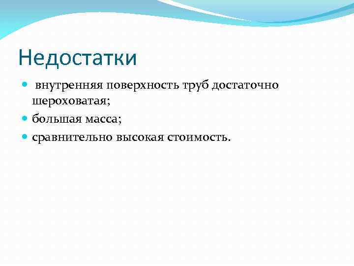 Недостатки внутренняя поверхность труб достаточно шероховатая; большая масса; сравнительно высокая стоимость. 