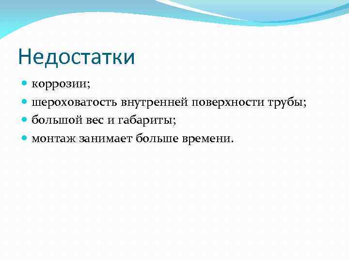 Недостатки коррозии; шероховатость внутренней поверхности трубы; большой вес и габариты; монтаж занимает больше времени.