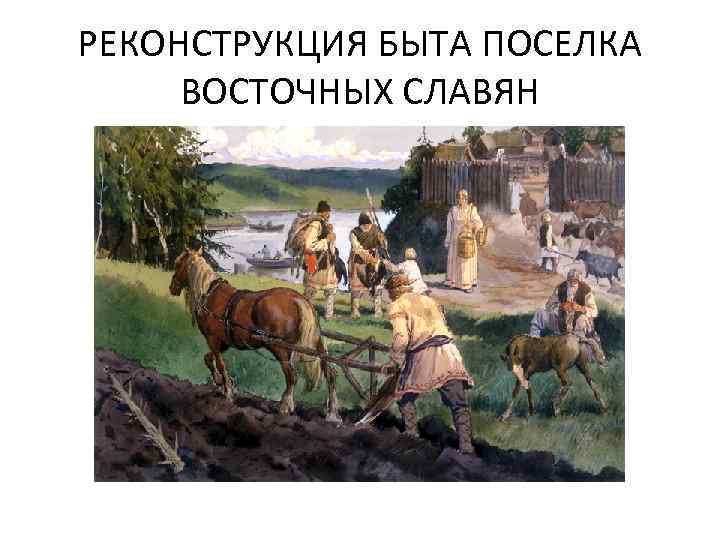 РЕКОНСТРУКЦИЯ БЫТА ПОСЕЛКА ВОСТОЧНЫХ СЛАВЯН 