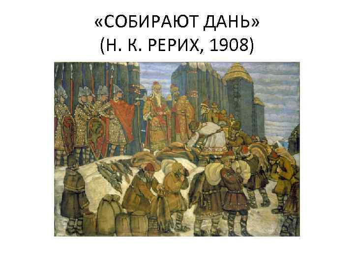  «СОБИРАЮТ ДАНЬ» (Н. К. РЕРИХ, 1908) 