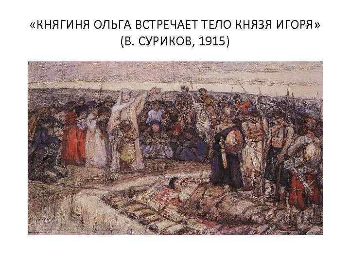  «КНЯГИНЯ ОЛЬГА ВСТРЕЧАЕТ ТЕЛО КНЯЗЯ ИГОРЯ» (В. СУРИКОВ, 1915) 