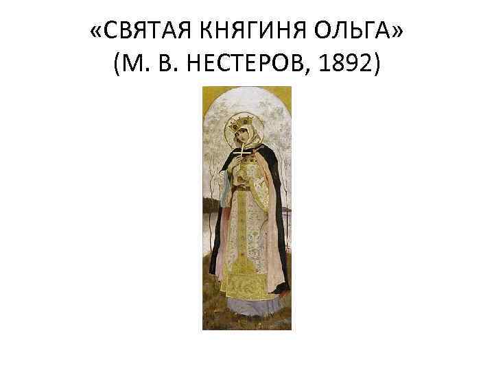  «СВЯТАЯ КНЯГИНЯ ОЛЬГА» (М. В. НЕСТЕРОВ, 1892) 