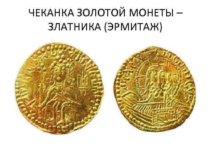 ЧЕКАНКА ЗОЛОТОЙ МОНЕТЫ – ЗЛАТНИКА (ЭРМИТАЖ) 