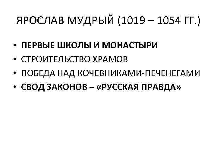 ЯРОСЛАВ МУДРЫЙ (1019 – 1054 ГГ. ) • • ПЕРВЫЕ ШКОЛЫ И МОНАСТЫРИ СТРОИТЕЛЬСТВО