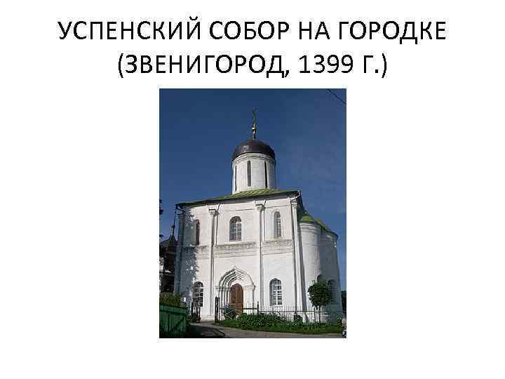 УСПЕНСКИЙ СОБОР НА ГОРОДКЕ (ЗВЕНИГОРОД, 1399 Г. ) 