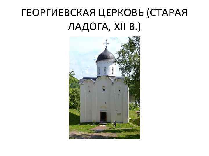 ГЕОРГИЕВСКАЯ ЦЕРКОВЬ (СТАРАЯ ЛАДОГА, XII В. ) 