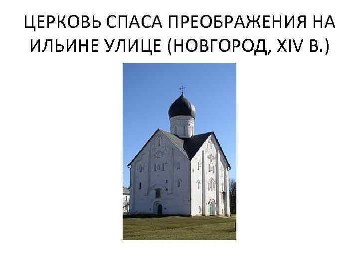 ЦЕРКОВЬ СПАСА ПРЕОБРАЖЕНИЯ НА ИЛЬИНЕ УЛИЦЕ (НОВГОРОД, XIV В. ) 