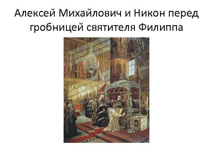Алексеи Михаи лович и Никон перед гробницеи святителя Филиппа 