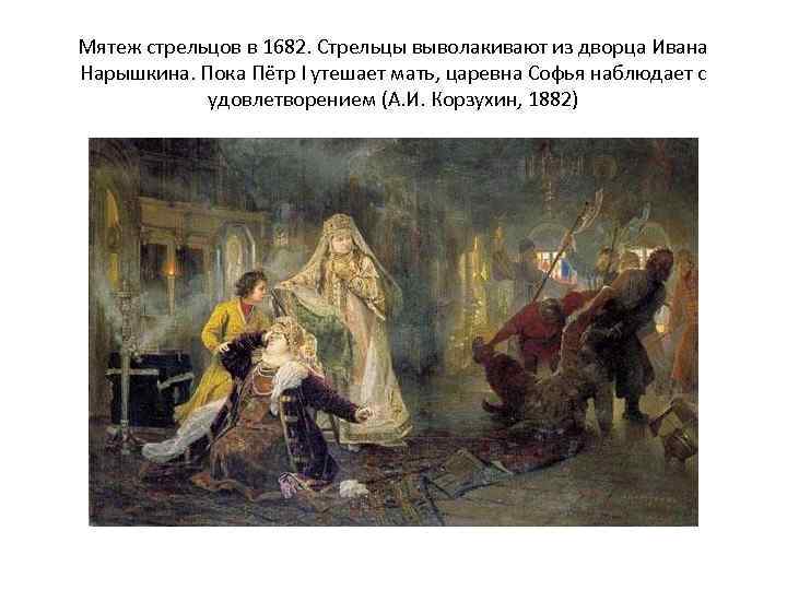 Мятеж стрельцов в 1682. Стрельцы выволакивают из дворца Ивана Нарышкина. Пока Пе тр I