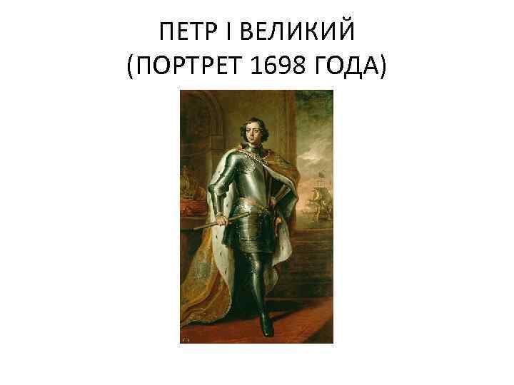 ПЕТР I ВЕЛИКИЙ (ПОРТРЕТ 1698 ГОДА) 