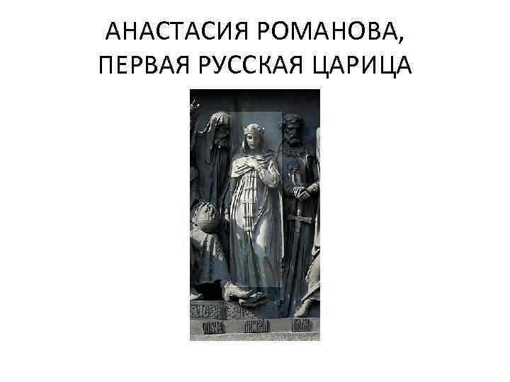 АНАСТАСИЯ РОМАНОВА, ПЕРВАЯ РУССКАЯ ЦАРИЦА 