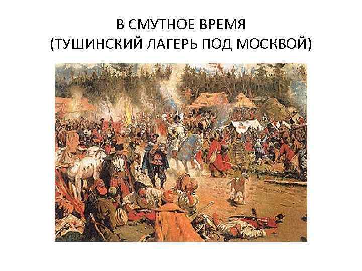 В СМУТНОЕ ВРЕМЯ (ТУШИНСКИЙ ЛАГЕРЬ ПОД МОСКВОЙ) 