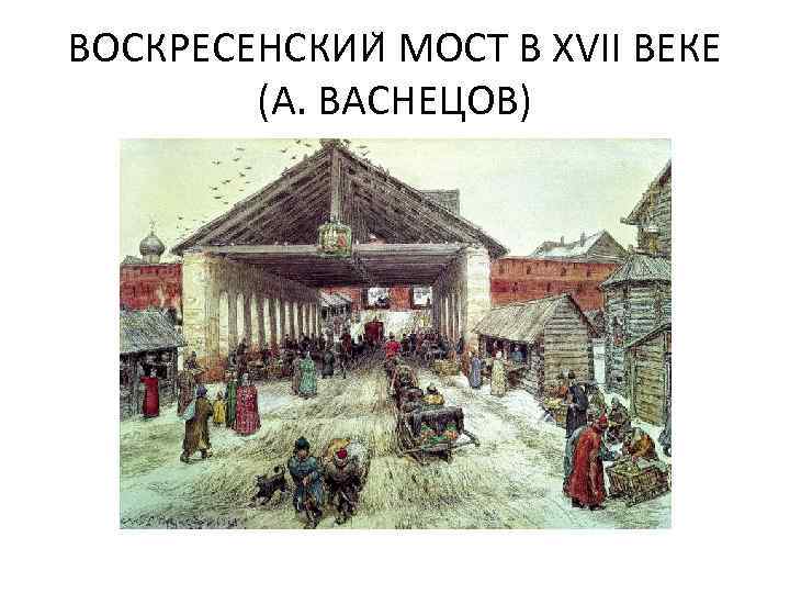 ВОСКРЕСЕНСКИИ МОСТ В XVII ВЕКЕ (А. ВАСНЕЦОВ) 