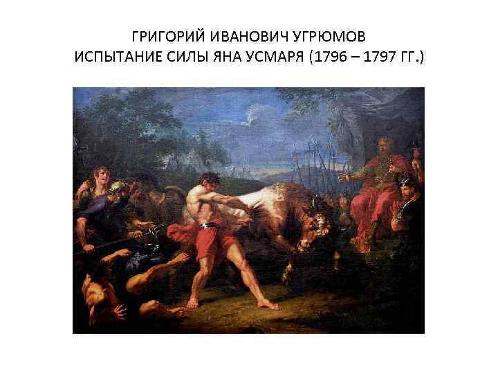 ГРИГОРИЙ ИВАНОВИЧ УГРЮМОВ ИСПЫТАНИЕ СИЛЫ ЯНА УСМАРЯ (1796 – 1797 ГГ. ) 