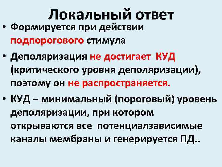 Локальный ответ • Формируется при действии подпорогового стимула • Деполяризация не достигает КУД (критического