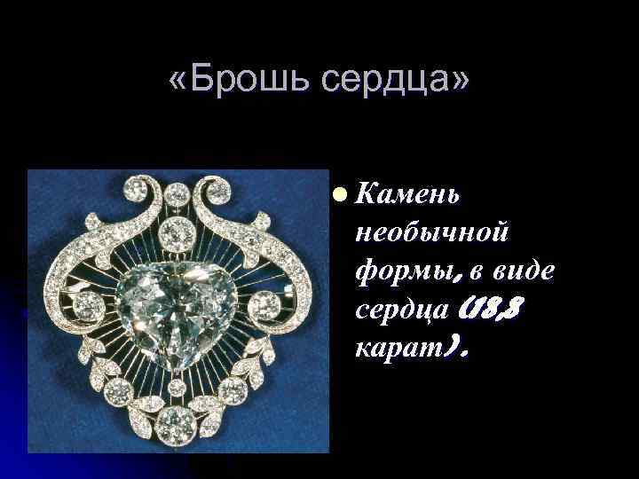  «Брошь сердца» l Камень необычной формы, в виде сердца (18, 8 карат). 