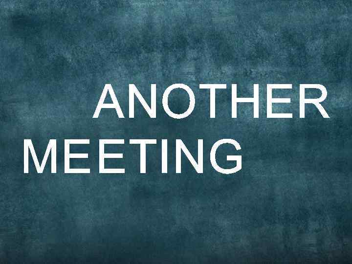 ANOTHER MEETING 