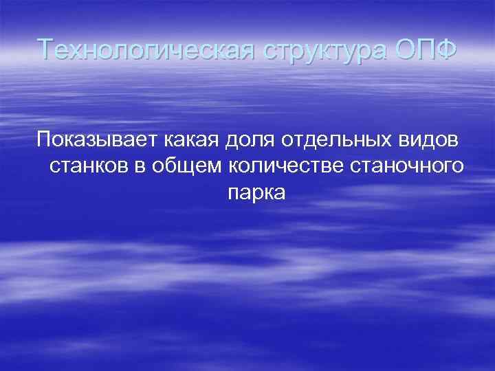 Технологическая структура ОПФ Показывает какая доля отдельных видов станков в общем количестве станочного парка