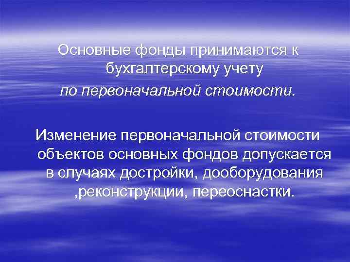 Основные фонды принимаются к бухгалтерскому учету по первоначальной стоимости. Изменение первоначальной стоимости объектов основных