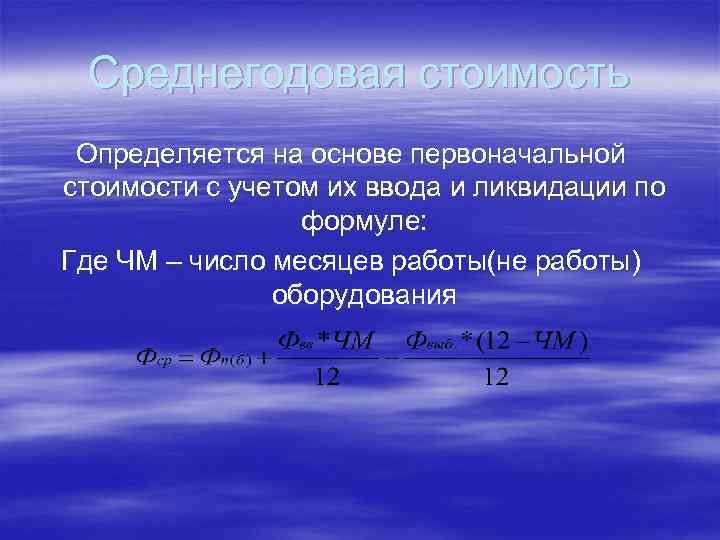 Среднегодовая стоимость Определяется на основе первоначальной стоимости с учетом их ввода и ликвидации по