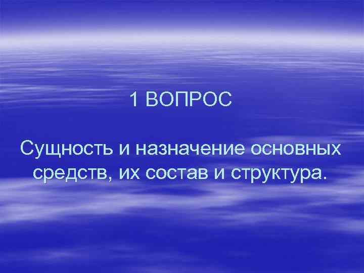 1 ВОПРОС Сущность и назначение основных средств, их состав и структура. 
