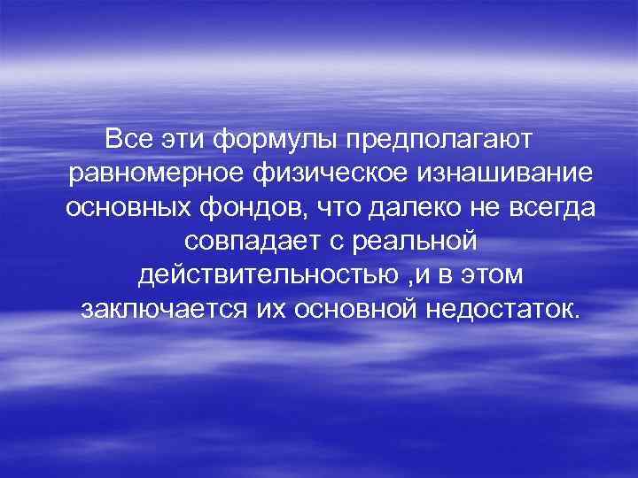 Все эти формулы предполагают равномерное физическое изнашивание основных фондов, что далеко не всегда совпадает